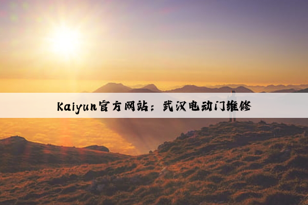 Kaiyun官方网站：武汉电动门维修