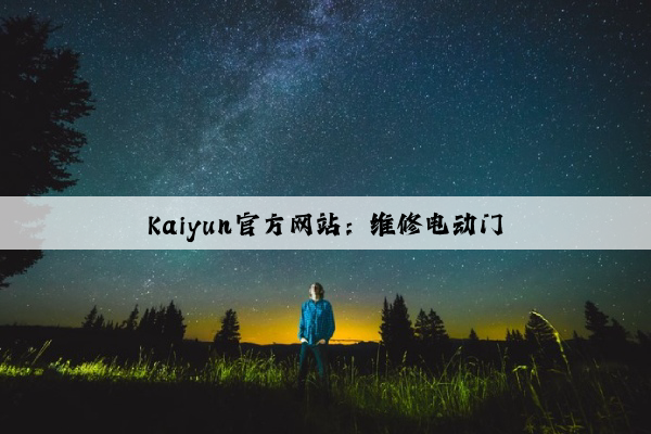 Kaiyun官方网站：维修电动门