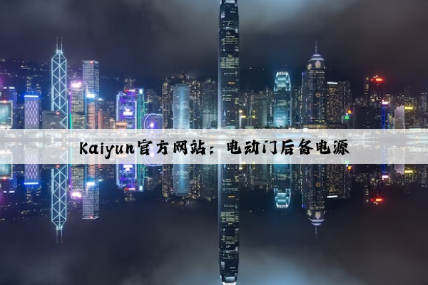 Kaiyun官方网站：电动门后备电源