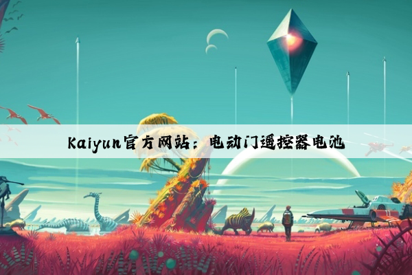 Kaiyun官方网站：电动门遥控器电池