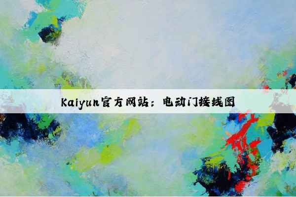 Kaiyun官方网站：电动门接线图